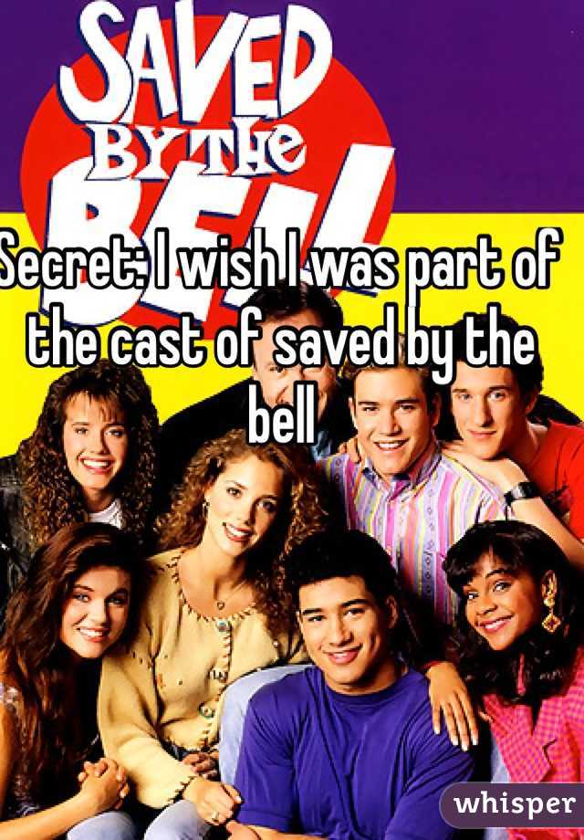 Secret: I wish I was part of the cast of saved by the bell