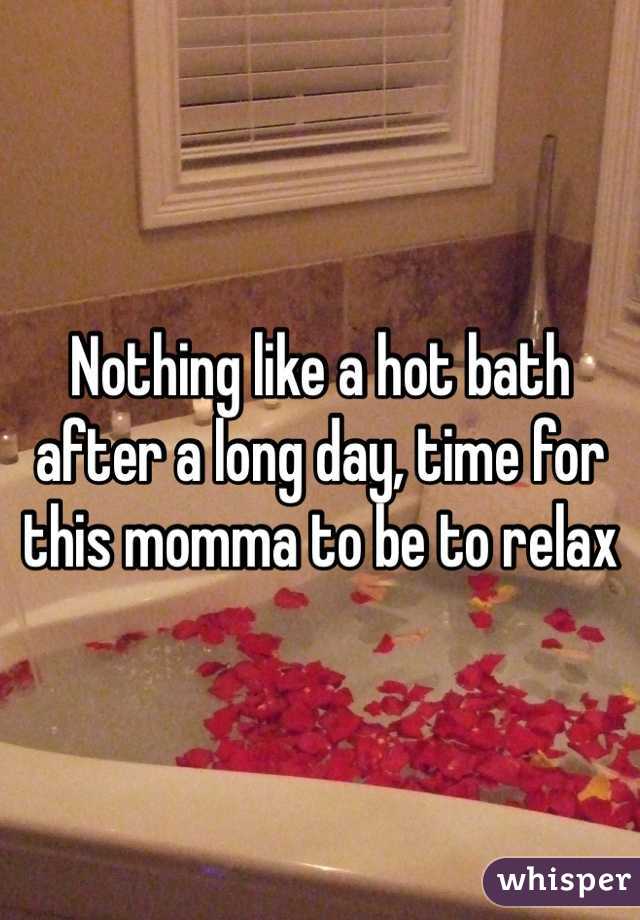 Nothing like a hot bath after a long day, time for this momma to be to relax 
