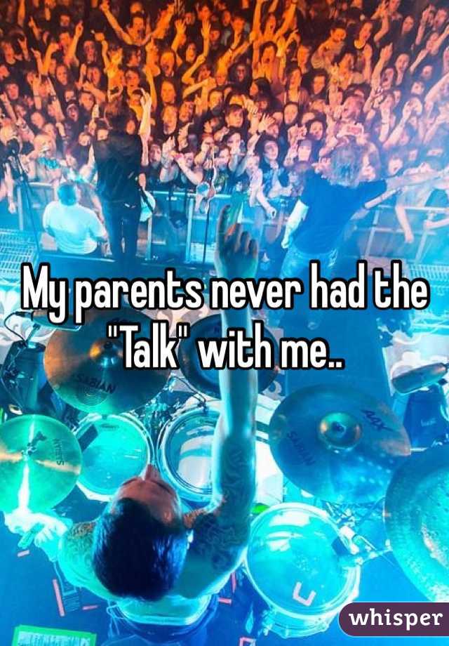 My parents never had the "Talk" with me..