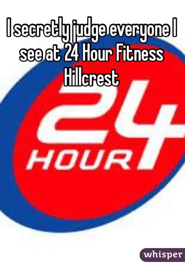 I secretly judge everyone I see at 24 Hour Fitness Hillcrest