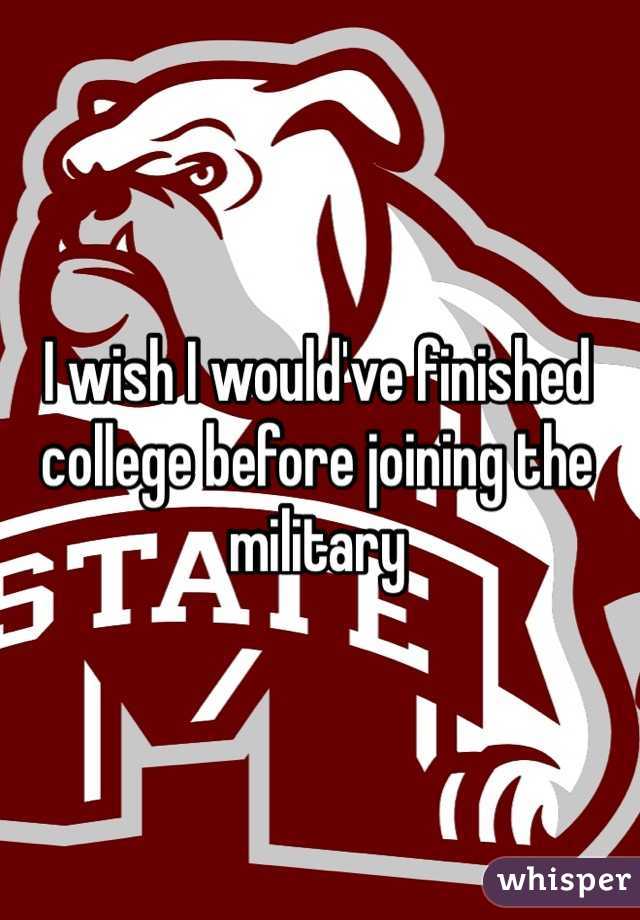 I wish I would've finished college before joining the military
