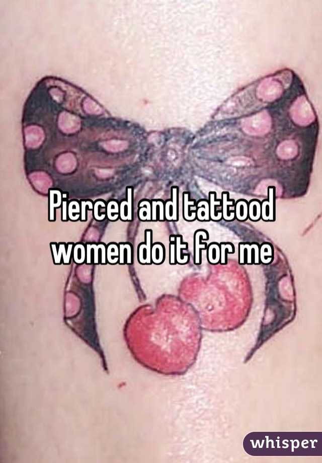 Pierced and tattood women do it for me