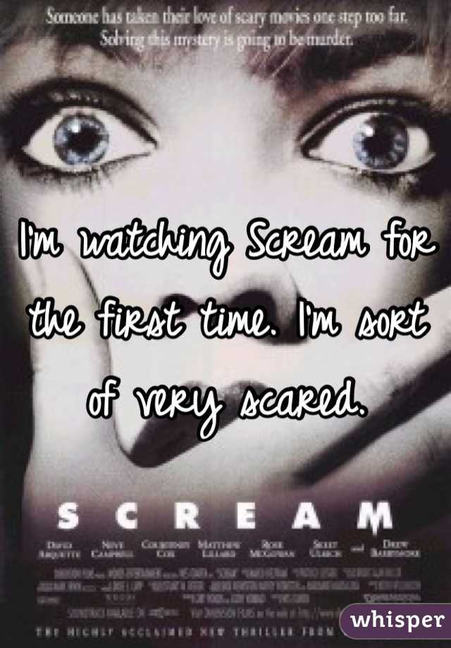 I'm watching Scream for the first time. I'm sort of very scared. 