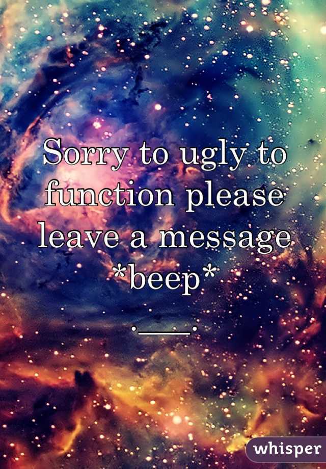 Sorry to ugly to function please leave a message
*beep*
.___.