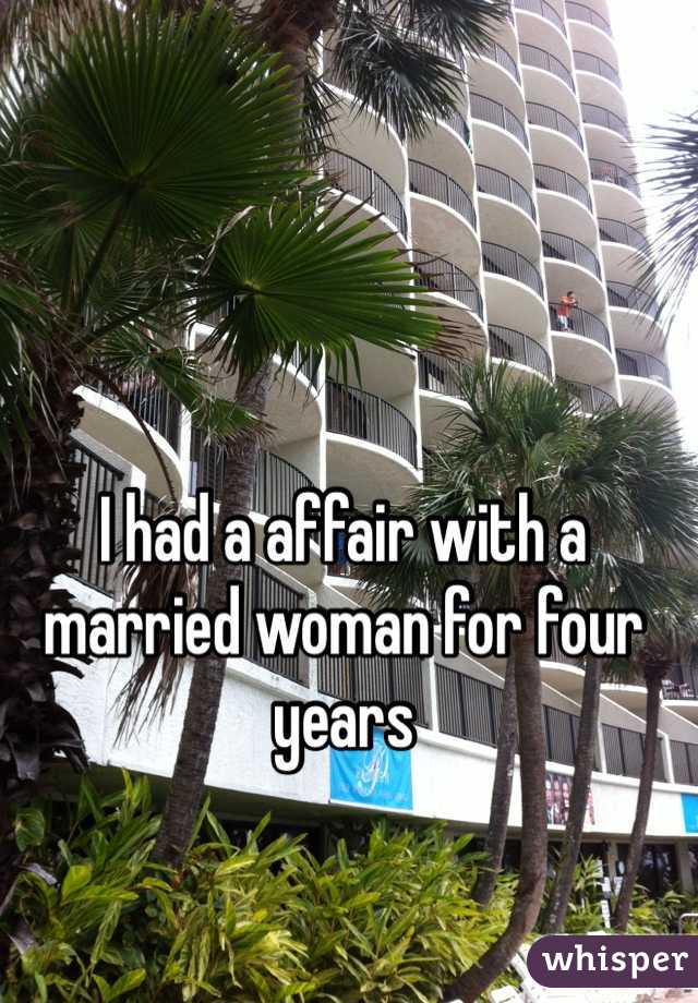 I had a affair with a married woman for four years 
