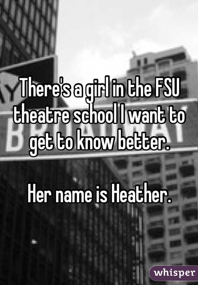 There's a girl in the FSU theatre school I want to get to know better.

Her name is Heather.