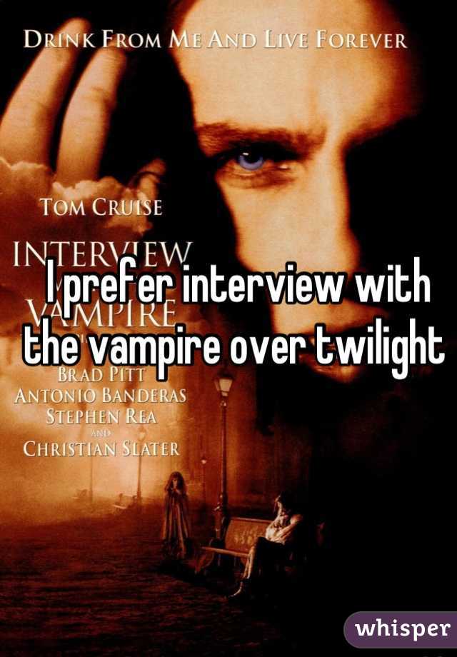 I prefer interview with the vampire over twilight 