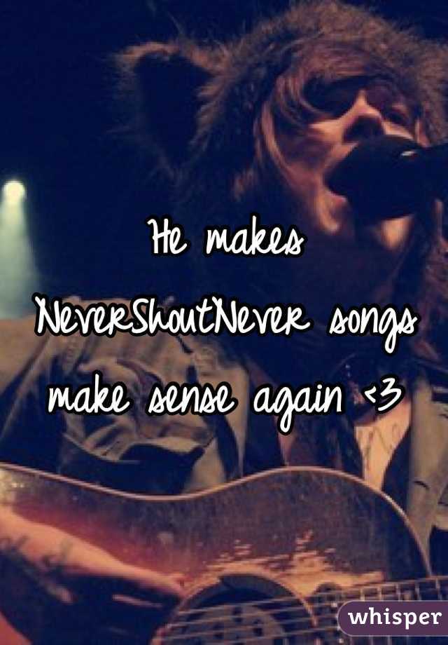 He makes NeverShoutNever songs make sense again <3