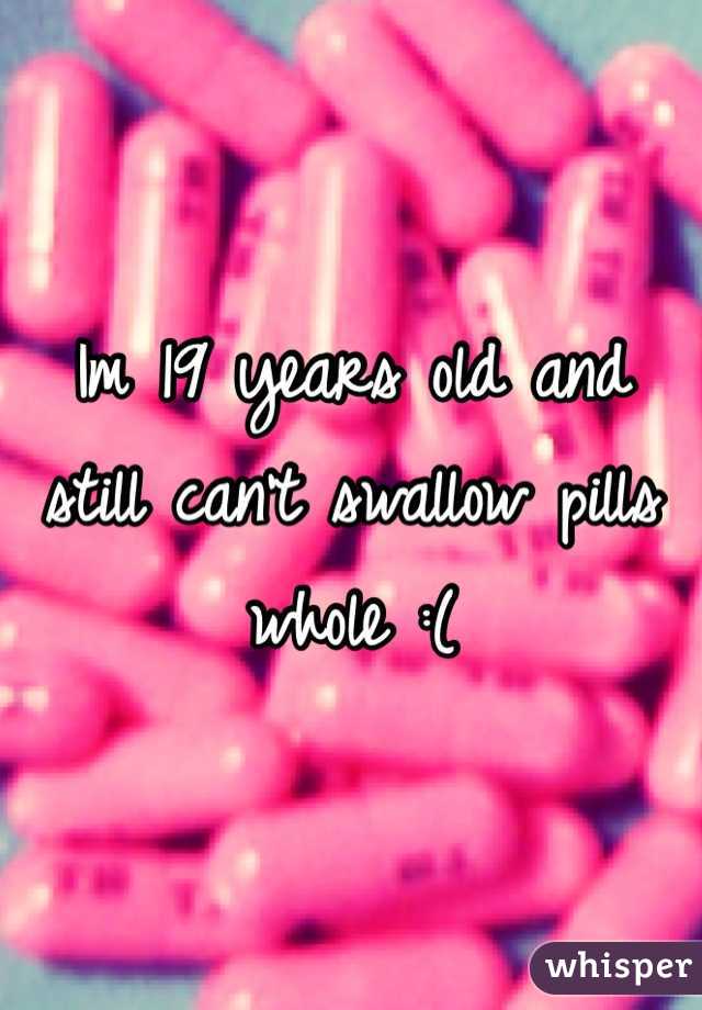 Im 19 years old and still can't swallow pills whole :( 