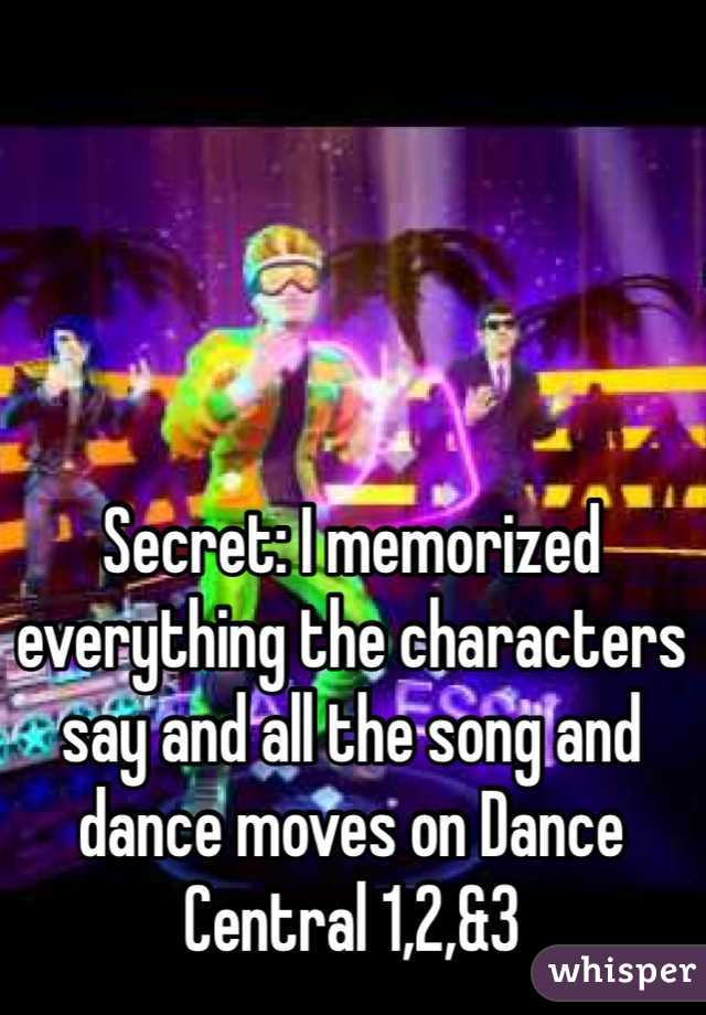 Secret: I memorized everything the characters say and all the song and dance moves on Dance Central 1,2,&3