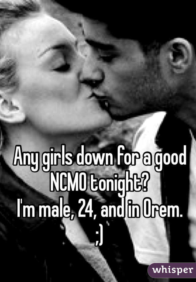 Any girls down for a good NCMO tonight?
I'm male, 24, and in Orem.
;)