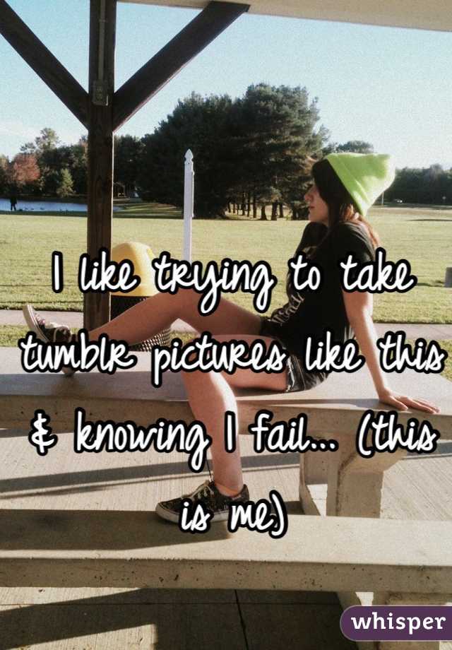 I like trying to take tumblr pictures like this & knowing I fail... (this is me)