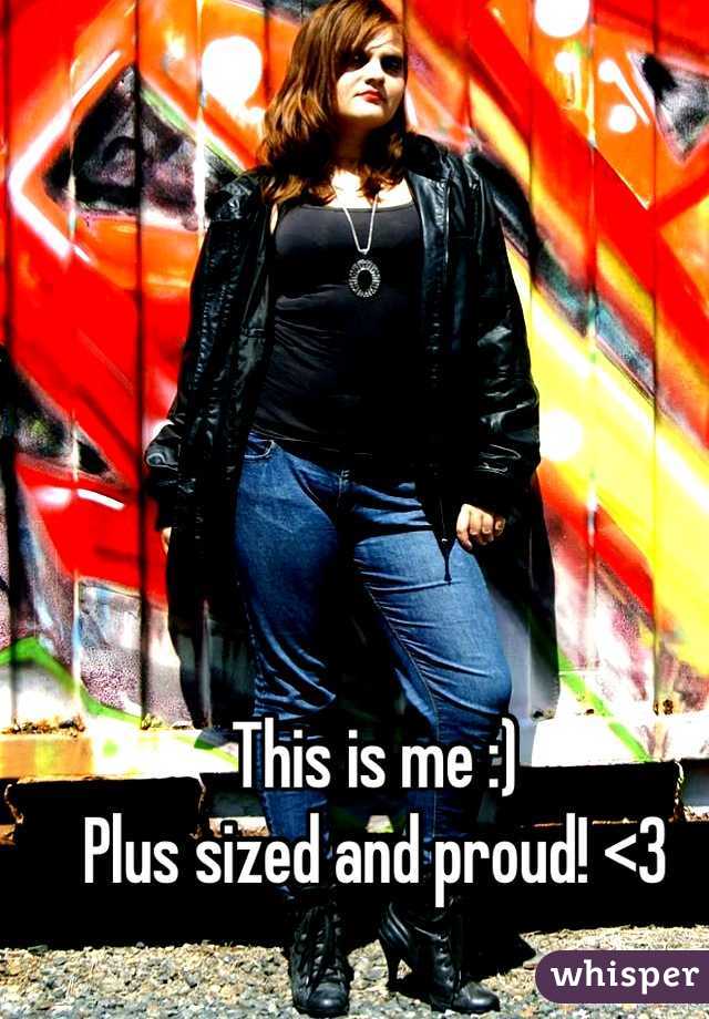 This is me :)
Plus sized and proud! <3