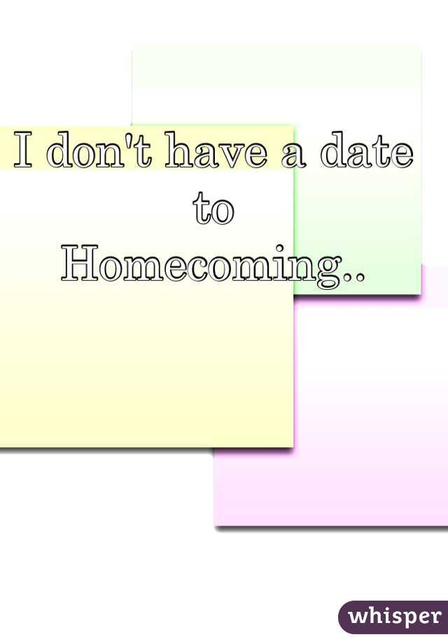 I don't have a date to 
Homecoming.. 