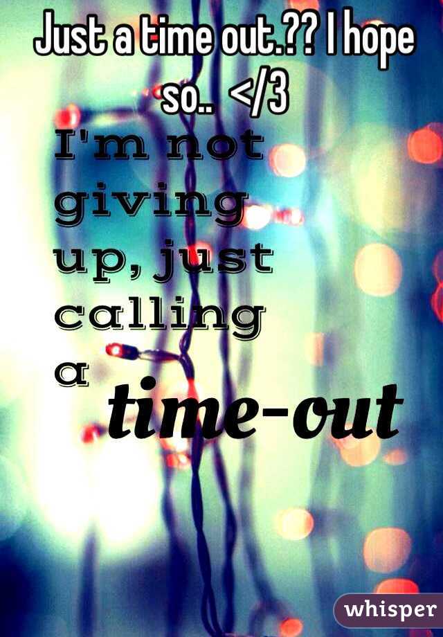 Just a time out.?? I hope so..  </3
