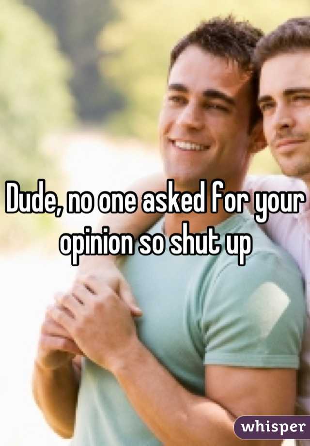 Dude, no one asked for your opinion so shut up
