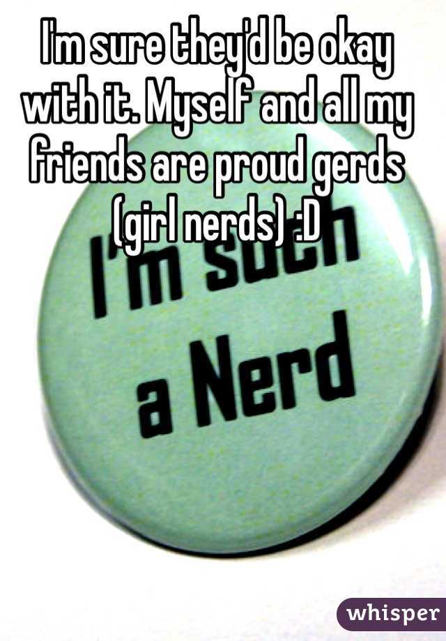 I'm sure they'd be okay with it. Myself and all my friends are proud gerds (girl nerds) :D
