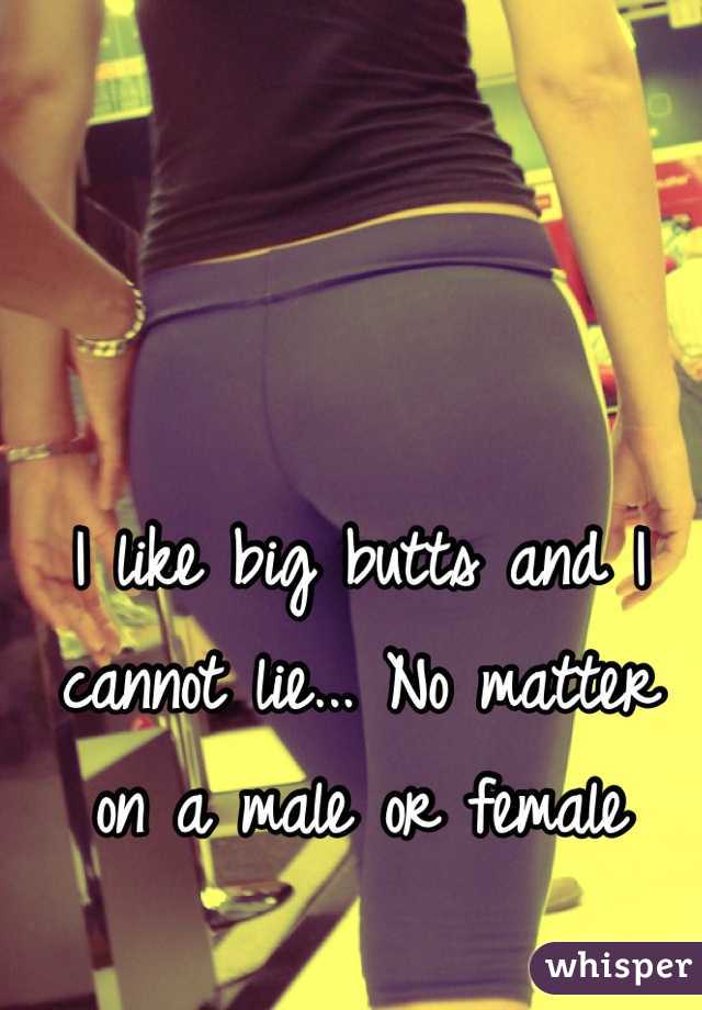 I like big butts and I cannot lie... No matter on a male or female 