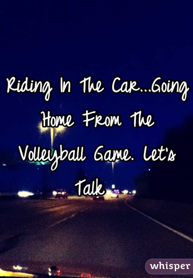 Riding In The Car...Going Home From The Volleyball Game. Let's Talk 💜