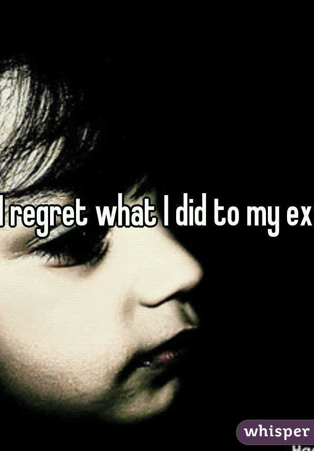 I regret what I did to my ex