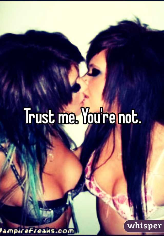 Trust me. You're not. 