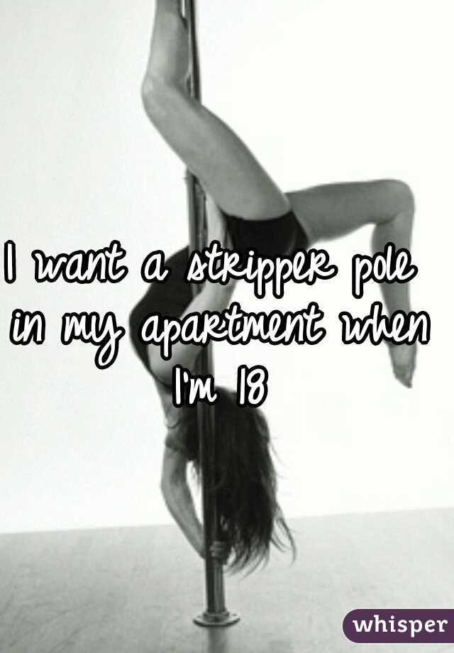 I want a stripper pole in my apartment when I'm 18