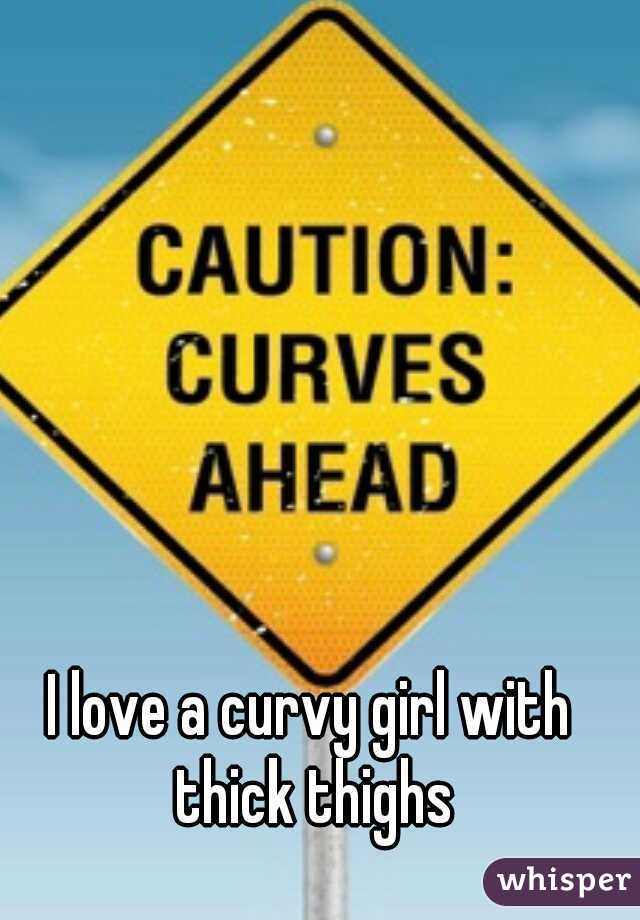 I love a curvy girl with thick thighs