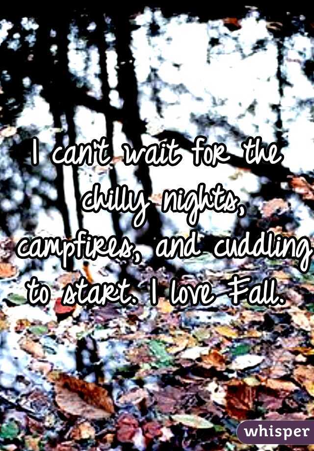 I can't wait for the chilly nights, campfires, and cuddling to start.
I love Fall. 
