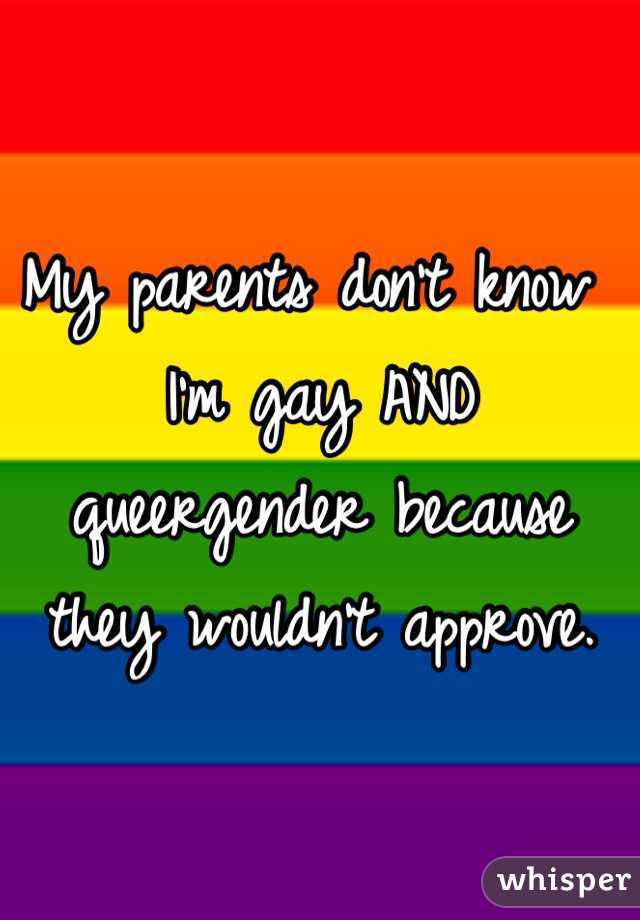 My parents don't know I'm gay AND queergender because they wouldn't approve. 