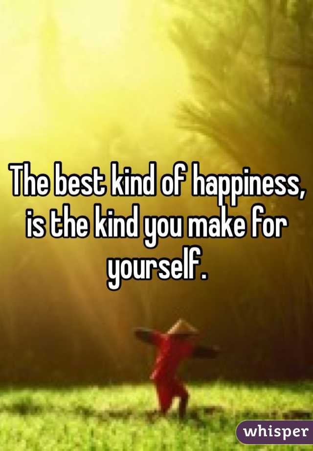 The best kind of happiness, is the kind you make for yourself. 