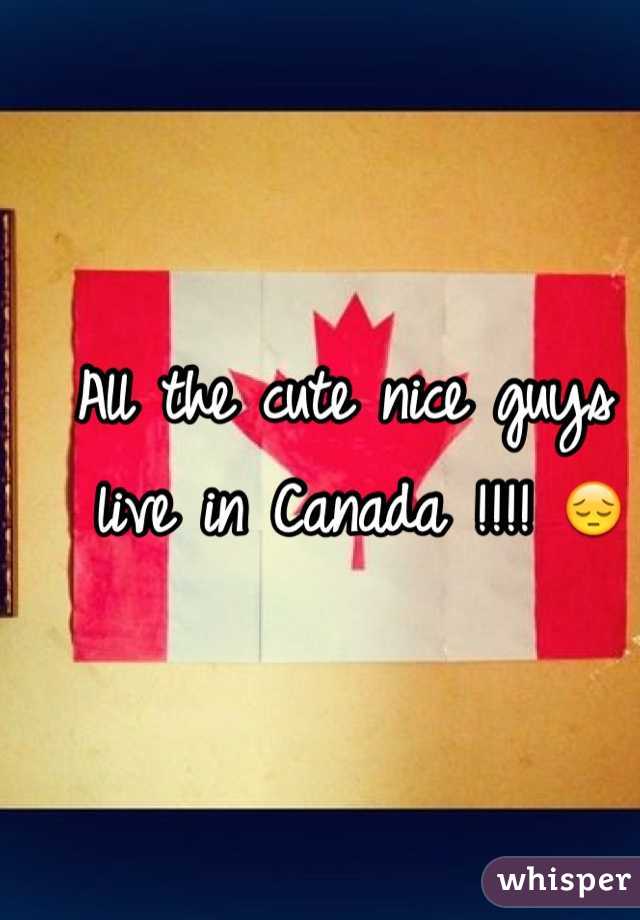 All the cute nice guys live in Canada !!!! 😔