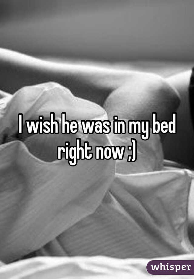 I wish he was in my bed right now ;)