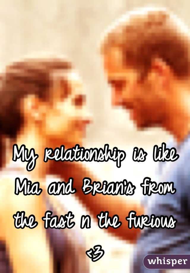 My relationship is like Mia and Brian's from the fast n the furious <3 

