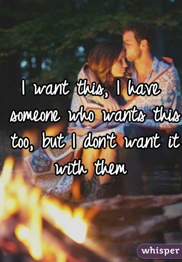 I want this, I have someone who wants this too, but I don't want it with them 