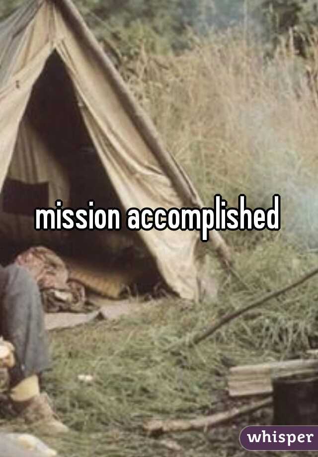 mission accomplished