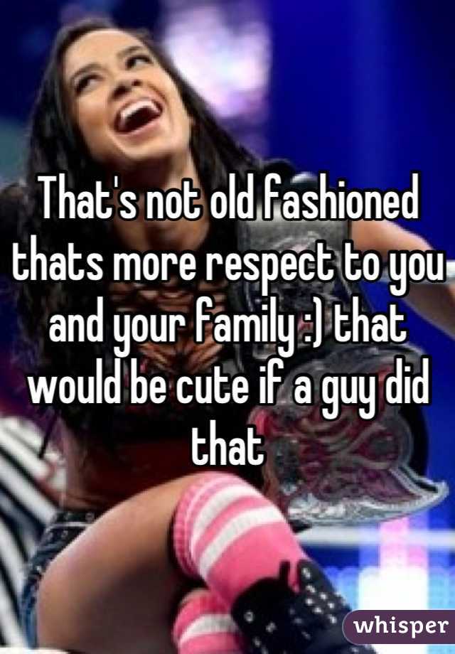 That's not old fashioned thats more respect to you and your family :) that would be cute if a guy did that