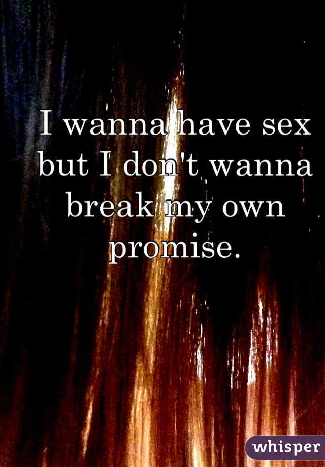 I wanna have sex but I don't wanna break my own promise.