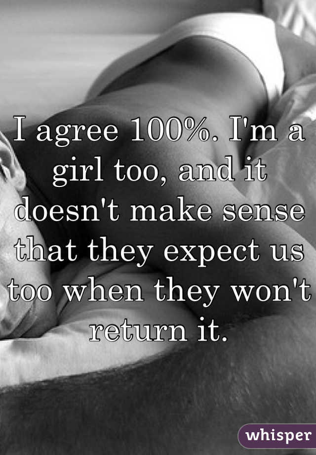 I agree 100%. I'm a girl too, and it doesn't make sense that they expect us too when they won't return it. 