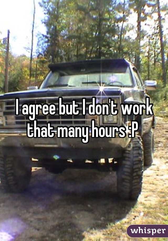 I agree but I don't work that many hours :P 