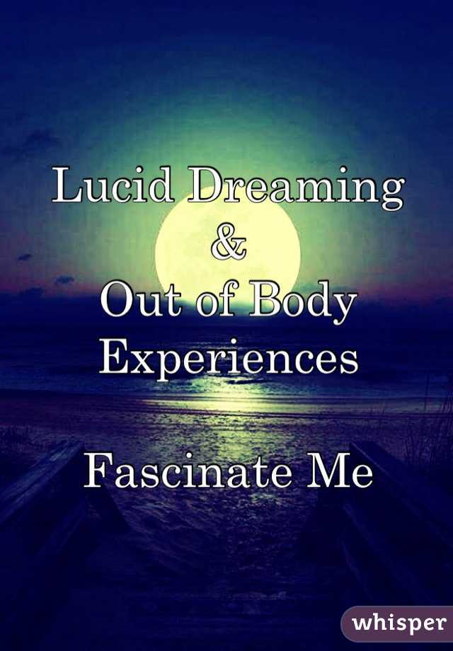 Lucid Dreaming
&
Out of Body Experiences

Fascinate Me