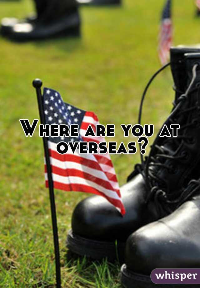 Where are you at overseas?
