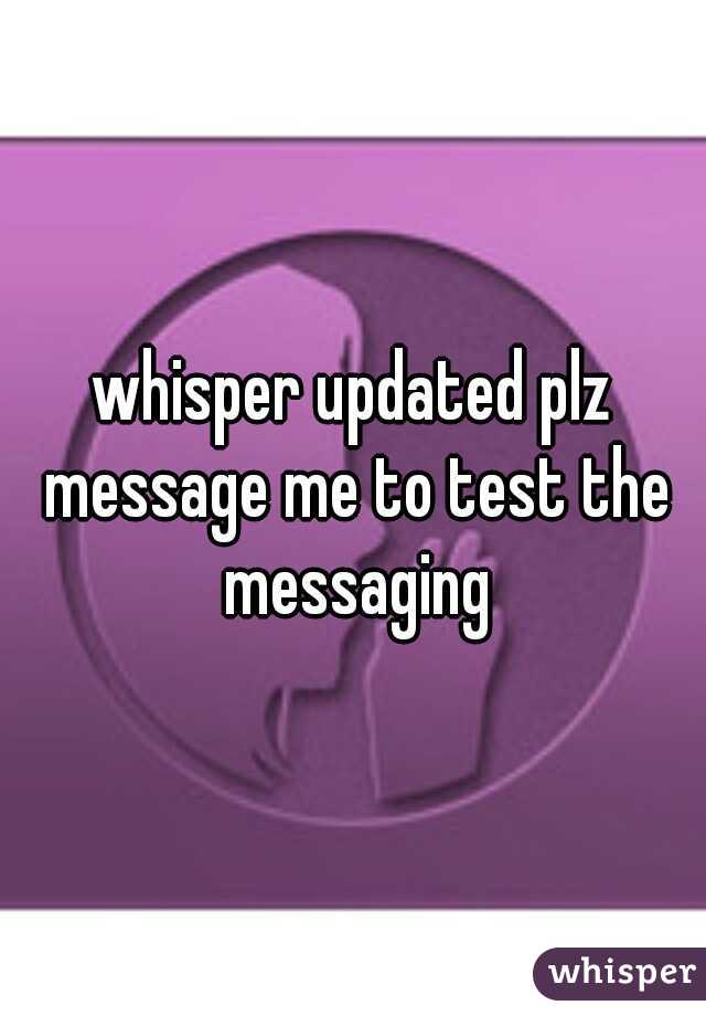 whisper updated plz message me to test the messaging