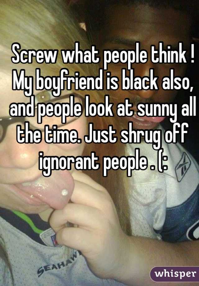 Screw what people think ! My boyfriend is black also, and people look at sunny all the time. Just shrug off ignorant people . (: 