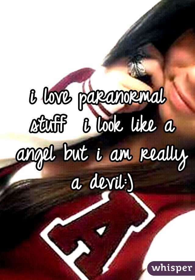 i love paranormal stuff

i look like a angel but i am really a devil:)