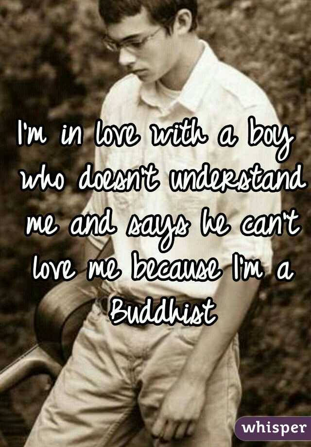 I'm in love with a boy who doesn't understand me and says he can't love me because I'm a Buddhist