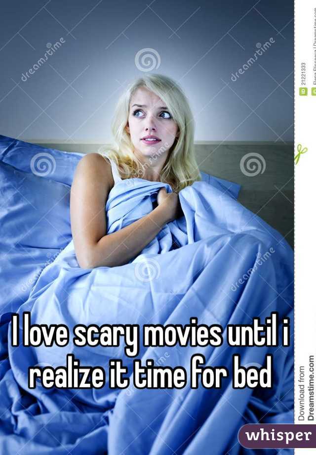 I love scary movies until i realize it time for bed