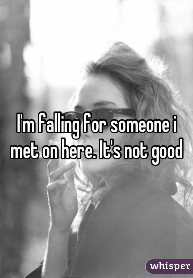 I'm falling for someone i met on here. It's not good