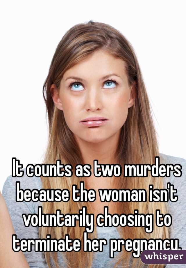 It counts as two murders because the woman isn't voluntarily choosing to terminate her pregnancy.