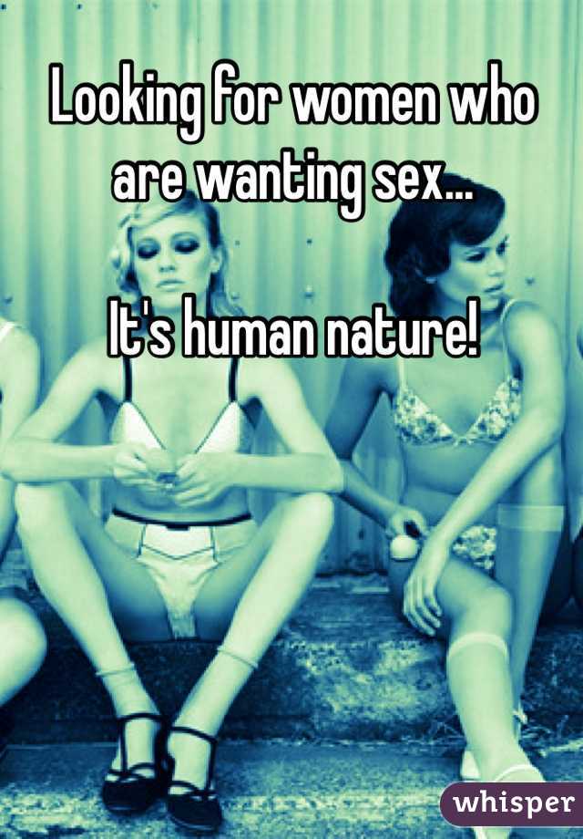 Looking for women who are wanting sex...

It's human nature!