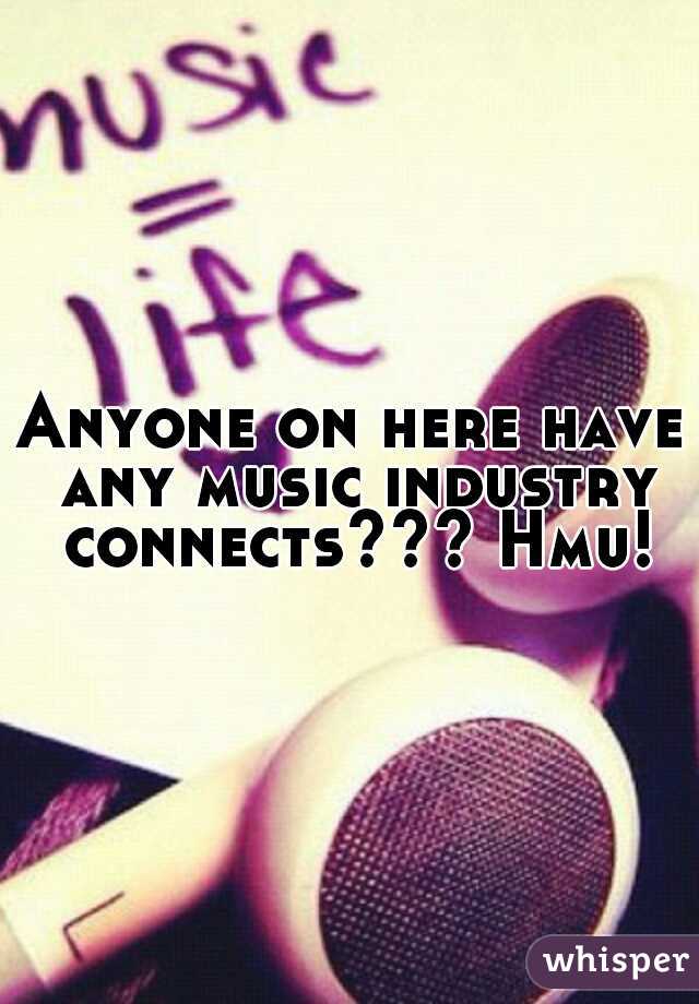 Anyone on here have any music industry connects??? Hmu!